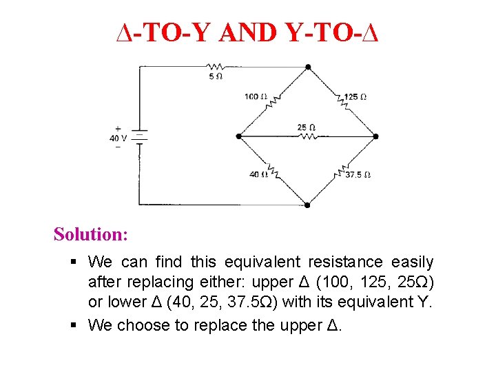 ∆-TO-Y AND Y-TO-∆ Solution: § We can find this equivalent resistance easily after replacing ∆-TO-Y AND Y-TO-∆ Solution: § We can find this equivalent resistance easily after replacing