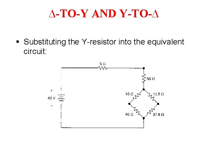 ∆-TO-Y AND Y-TO-∆ § Substituting the Y-resistor into the equivalent circuit: ∆-TO-Y AND Y-TO-∆ § Substituting the Y-resistor into the equivalent circuit: