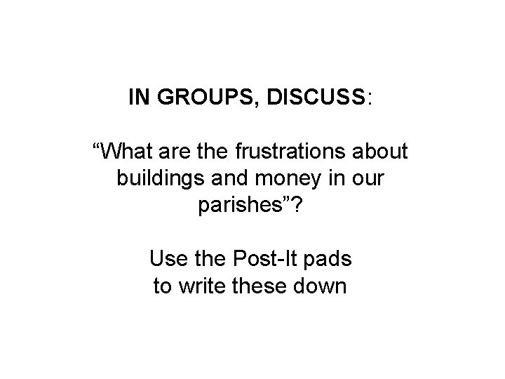 IN GROUPS, DISCUSS: “What are the frustrations about buildings and money in our parishes”?