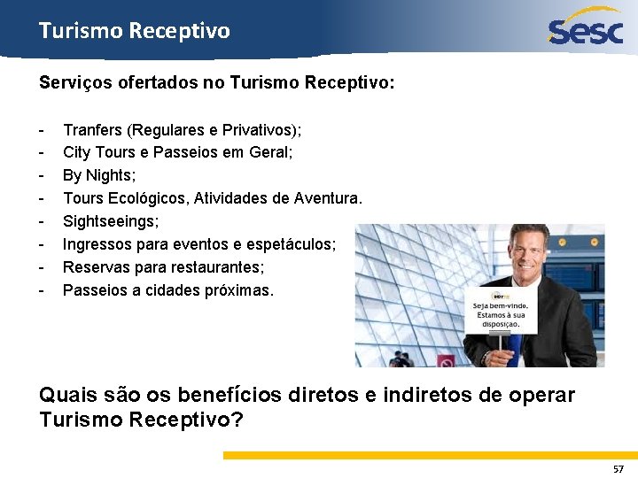 Turismo Receptivo Serviços ofertados no Turismo Receptivo: - Tranfers (Regulares e Privativos); City Tours