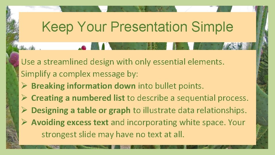 Keep Your Presentation Simple Use a streamlined design with only essential elements. Simplify a