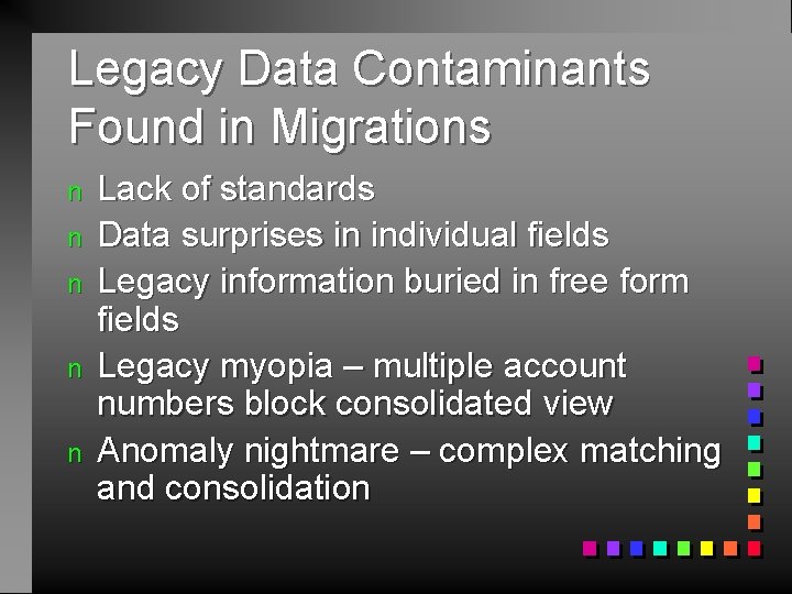 Legacy Data Contaminants Found in Migrations n n n Lack of standards Data surprises