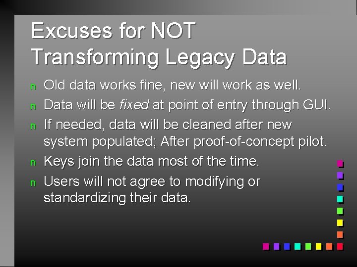 Excuses for NOT Transforming Legacy Data n n n Old data works fine, new