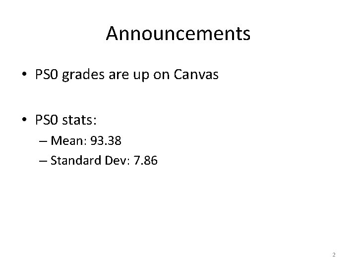 Announcements • PS 0 grades are up on Canvas • PS 0 stats: –