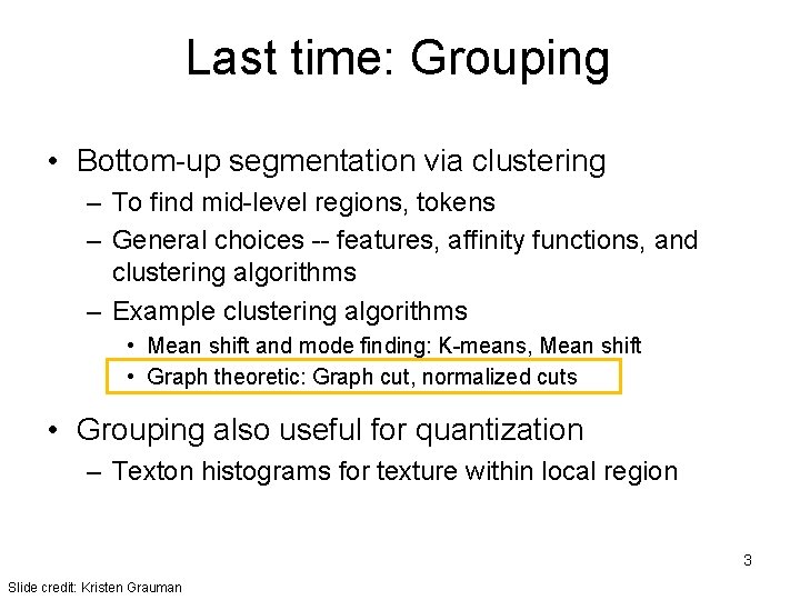 Last time: Grouping • Bottom-up segmentation via clustering – To find mid-level regions, tokens