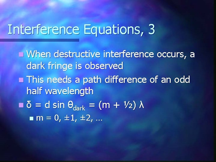 Interference Equations, 3 n When destructive interference occurs, a dark fringe is observed n