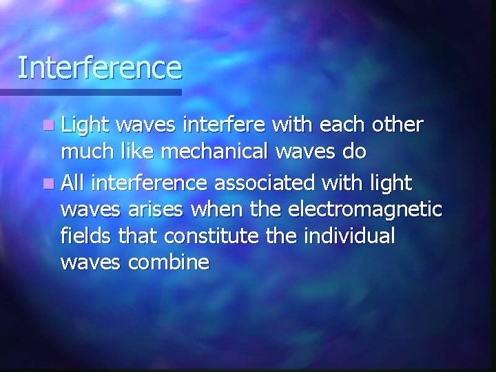 Interference n Light waves interfere with each other much like mechanical waves do n