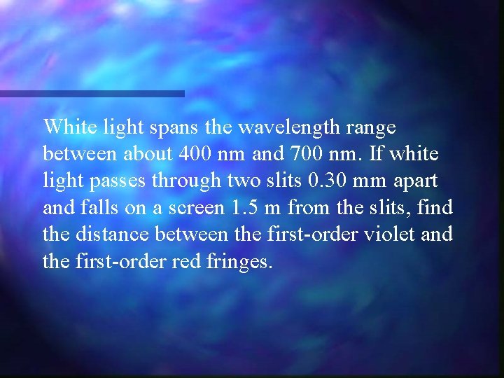 White light spans the wavelength range between about 400 nm and 700 nm. If