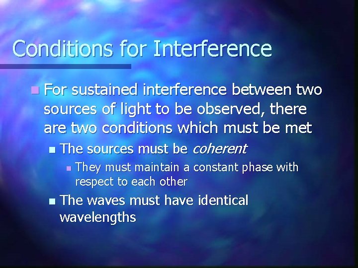 Conditions for Interference n For sustained interference between two sources of light to be