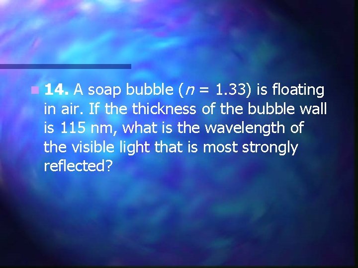 A soap bubble (n = 1. 33) is floating in air. If the thickness