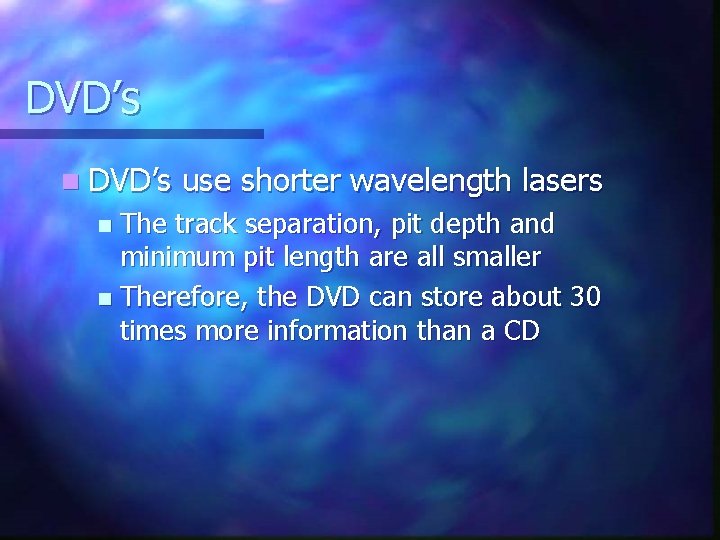 DVD’s n DVD’s use shorter wavelength lasers The track separation, pit depth and minimum