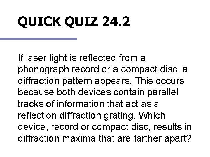 QUICK QUIZ 24. 2 If laser light is reflected from a phonograph record or