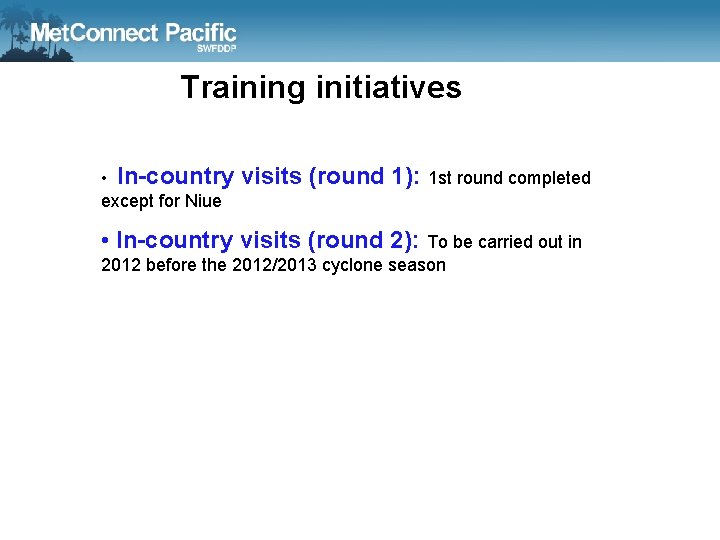Training initiatives • In-country except for Niue visits (round 1): 1 st round completed