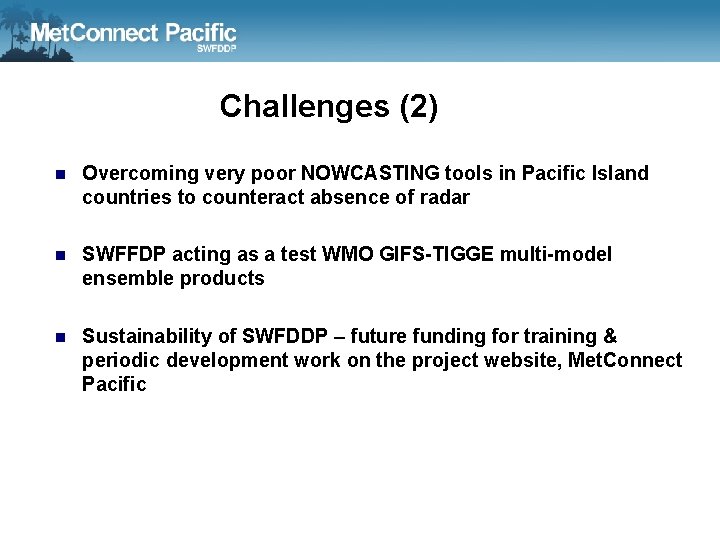 Challenges (2) n Overcoming very poor NOWCASTING tools in Pacific Island countries to counteract
