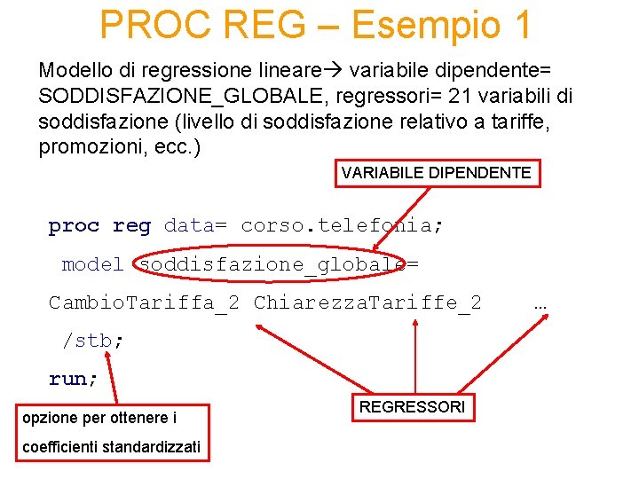 PROC REG – Esempio 1 Modello di regressione lineare variabile dipendente= SODDISFAZIONE_GLOBALE, regressori= 21
