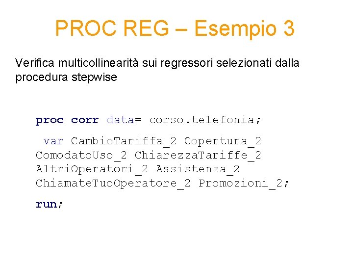 PROC REG – Esempio 3 Verifica multicollinearità sui regressori selezionati dalla procedura stepwise proc