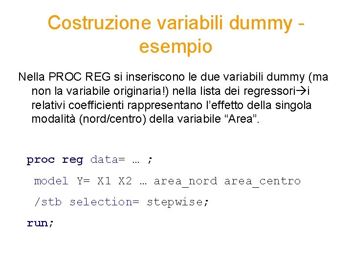 Costruzione variabili dummy esempio Nella PROC REG si inseriscono le due variabili dummy (ma