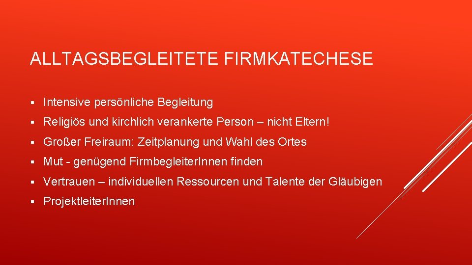 ALLTAGSBEGLEITETE FIRMKATECHESE § Intensive persönliche Begleitung § Religiös und kirchlich verankerte Person – nicht