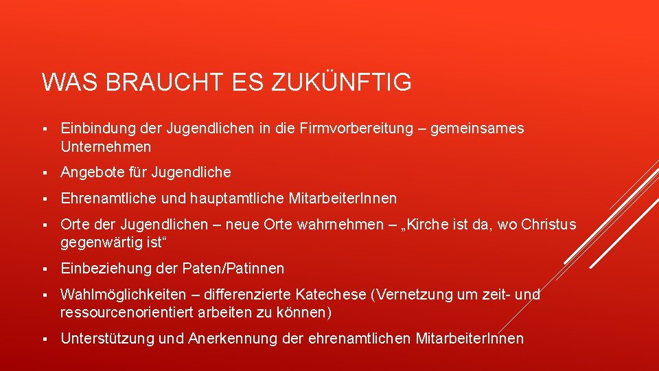 WAS BRAUCHT ES ZUKÜNFTIG § Einbindung der Jugendlichen in die Firmvorbereitung – gemeinsames Unternehmen