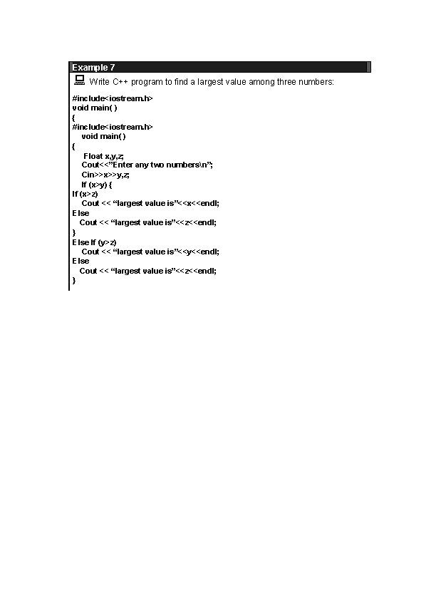 Example 7 Write C++ program to find a largest value among three numbers: #include<iostream.