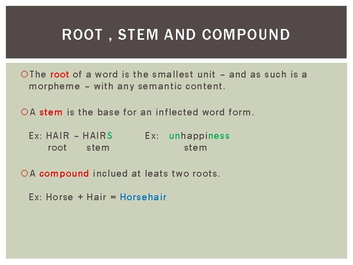 ROOT , STEM AND COMPOUND The root of a word is the smallest unit