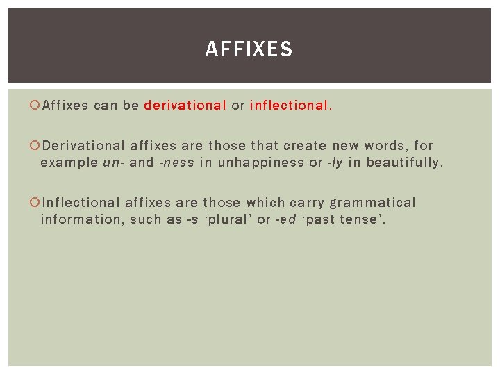 AFFIXES Affixes can be derivational or inflectional. Derivational affixes are those that create new