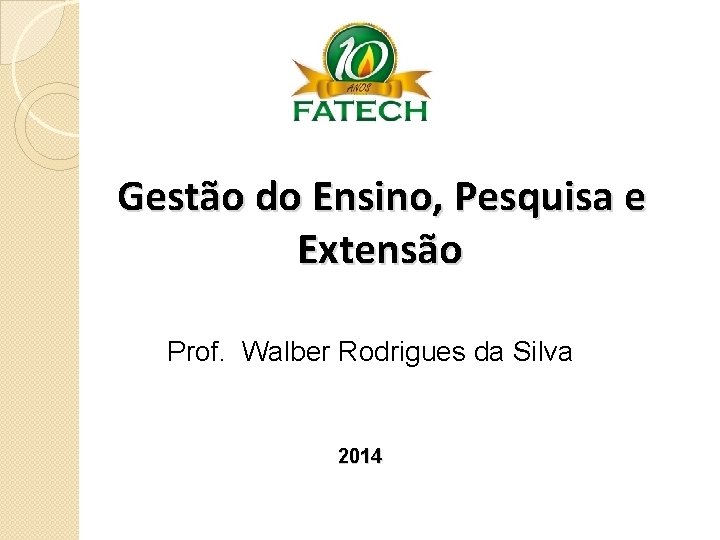  Gestão do Ensino, Pesquisa e Extensão Prof. Walber Rodrigues da Silva 2014 