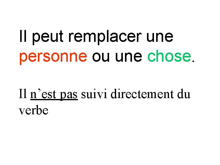 Il peut remplacer une personne ou une chose. Il n’est pas suivi directement du