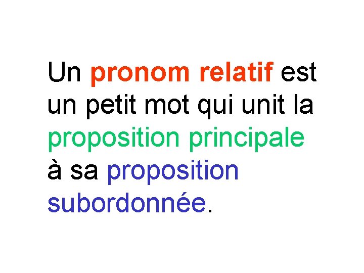 Un pronom relatif est un petit mot qui unit la proposition principale à sa
