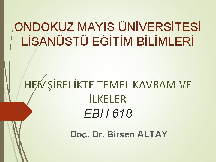 ONDOKUZ MAYIS ÜNİVERSİTESİ LİSANÜSTÜ EĞİTİM BİLİMLERİ HEMŞİRELİKTE TEMEL KAVRAM VE İLKELER 1 EBH 618