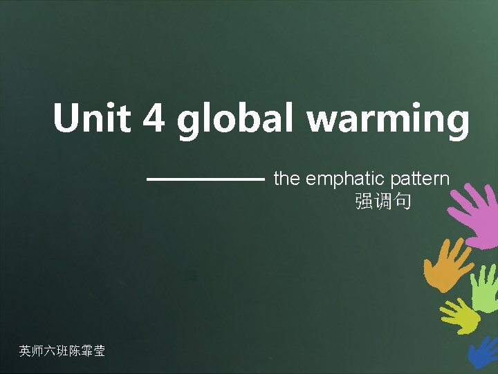 Unit 4 global warming the emphatic pattern 强调句 英师六班陈霏莹 