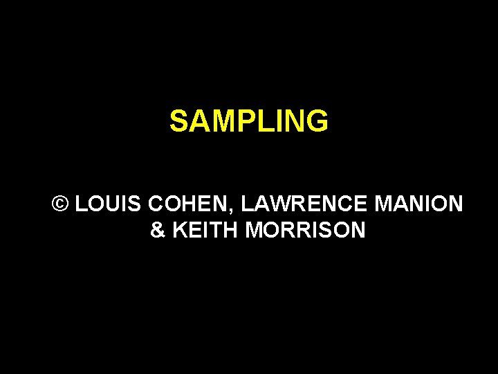 SAMPLING © LOUIS COHEN, LAWRENCE MANION & KEITH MORRISON 