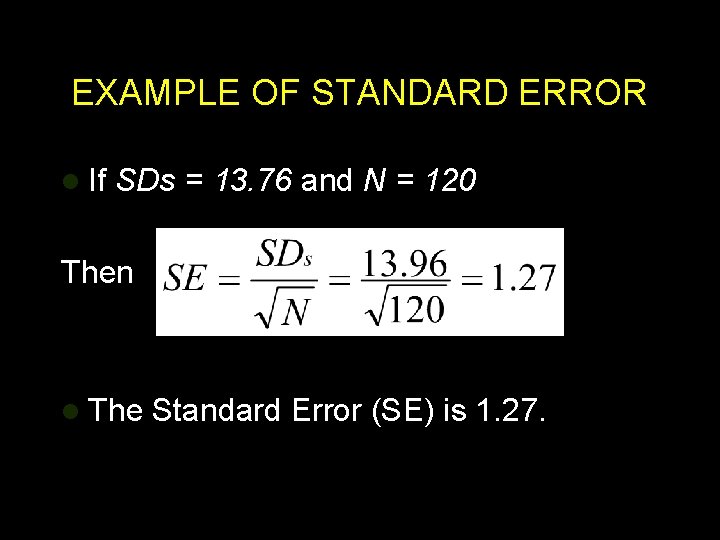 EXAMPLE OF STANDARD ERROR l If SDs = 13. 76 and N = 120