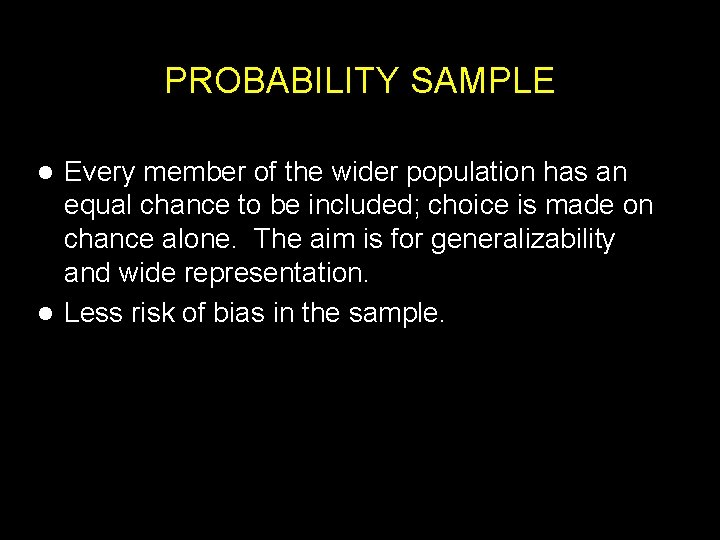 PROBABILITY SAMPLE Every member of the wider population has an equal chance to be