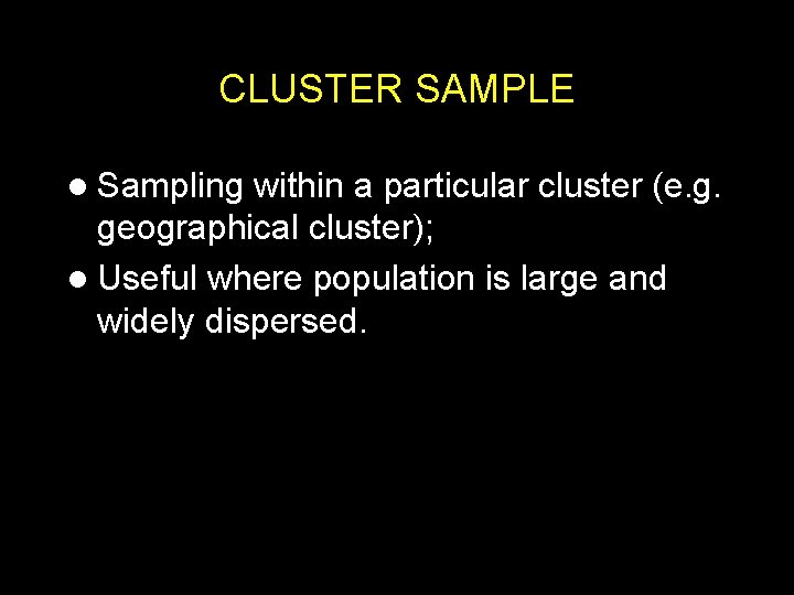 CLUSTER SAMPLE l Sampling within a particular cluster (e. g. geographical cluster); l Useful