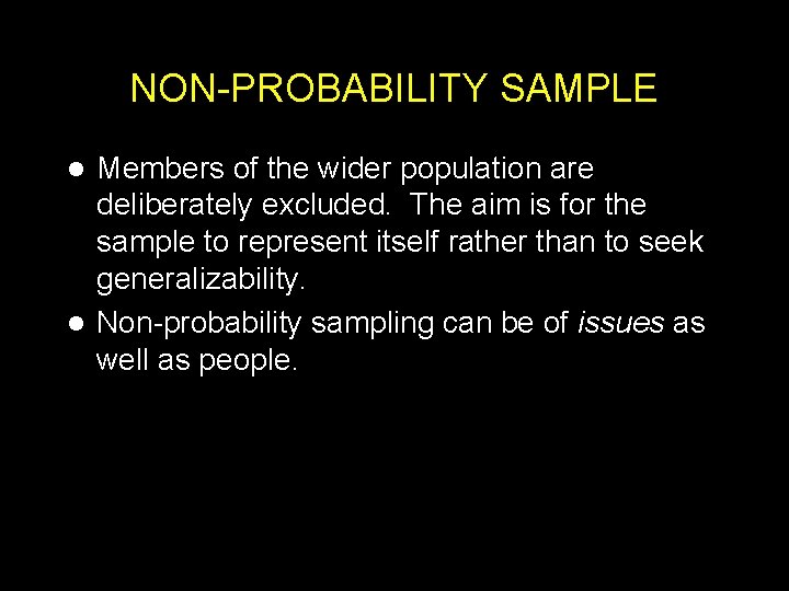 NON-PROBABILITY SAMPLE Members of the wider population are deliberately excluded. The aim is for