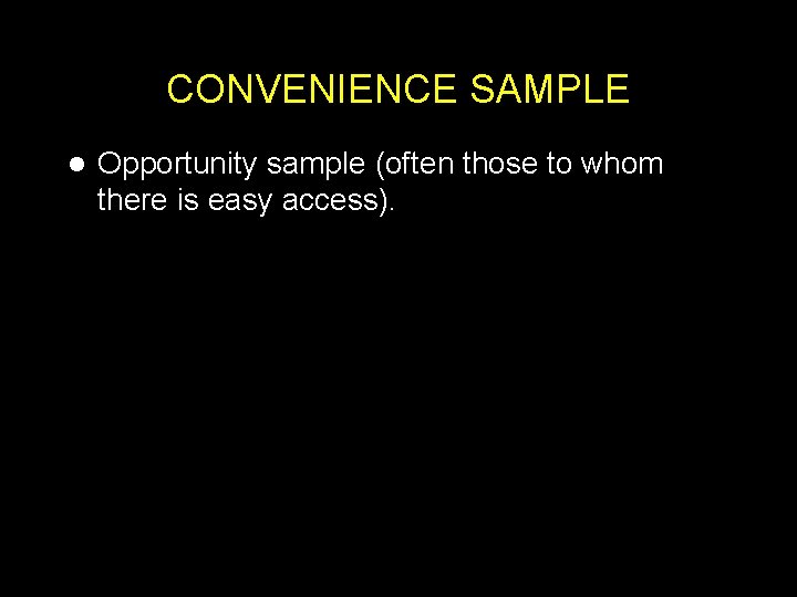 CONVENIENCE SAMPLE l Opportunity sample (often those to whom there is easy access). 