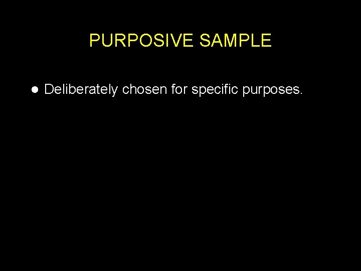 PURPOSIVE SAMPLE l Deliberately chosen for specific purposes. 