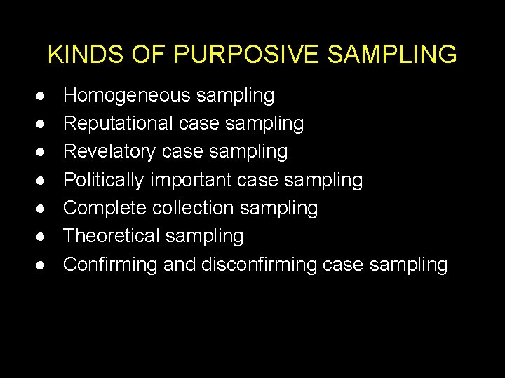 KINDS OF PURPOSIVE SAMPLING ● ● ● ● Homogeneous sampling Reputational case sampling Revelatory
