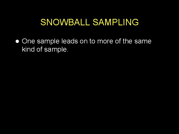 SNOWBALL SAMPLING l One sample leads on to more of the same kind of
