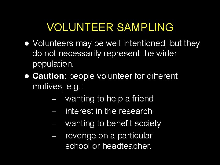 VOLUNTEER SAMPLING Volunteers may be well intentioned, but they do not necessarily represent the