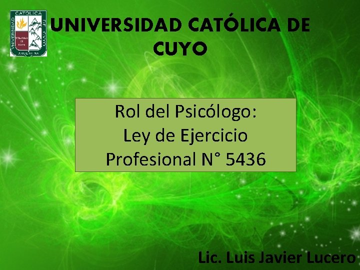 UNIVERSIDAD CATÓLICA DE CUYO Rol del Psicólogo: Ley de Ejercicio Profesional N° 5436 Lic.