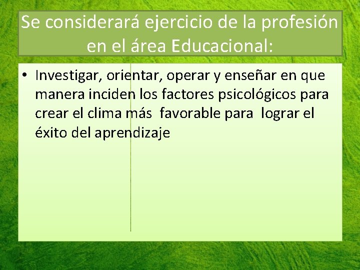 Se considerará ejercicio de la profesión en el área Educacional: • Investigar, orientar, operar