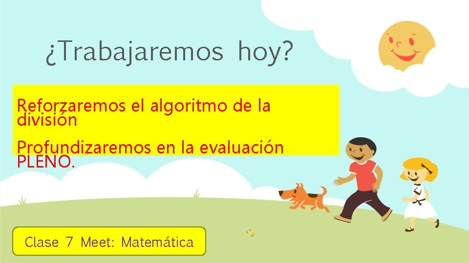 ¿Trabajaremos hoy? Reforzaremos el algoritmo de la división Profundizaremos en la evaluación PLENO. Clase