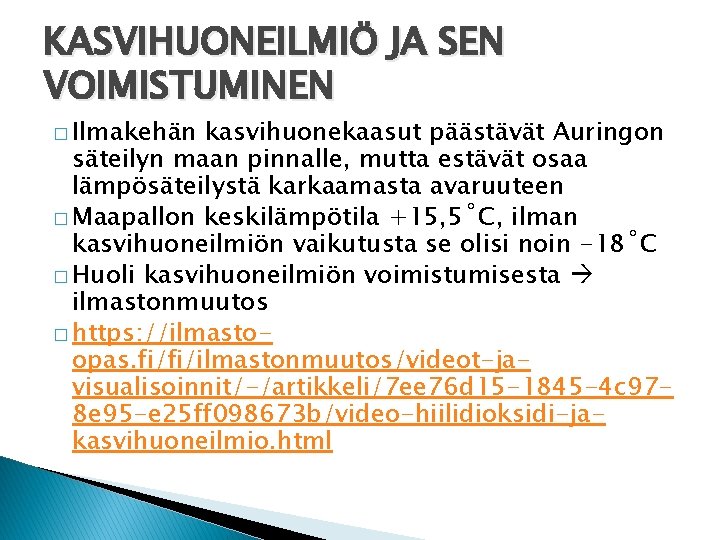 KASVIHUONEILMIÖ JA SEN VOIMISTUMINEN � Ilmakehän kasvihuonekaasut päästävät Auringon säteilyn maan pinnalle, mutta estävät