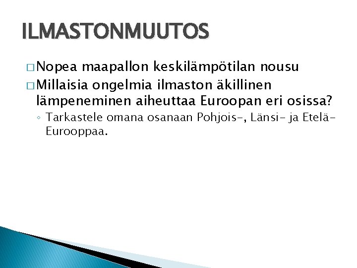 ILMASTONMUUTOS � Nopea maapallon keskilämpötilan nousu � Millaisia ongelmia ilmaston äkillinen lämpeneminen aiheuttaa Euroopan