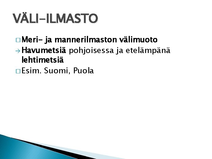 VÄLI-ILMASTO � Meri- ja mannerilmaston välimuoto Havumetsiä pohjoisessa ja etelämpänä lehtimetsiä � Esim. Suomi,