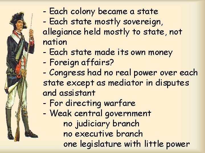 - Each colony became a state - Each state mostly sovereign, allegiance held mostly - Each colony became a state - Each state mostly sovereign, allegiance held mostly