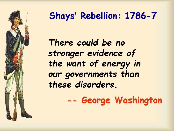 Shays’ Rebellion: 1786 -7 There could be no stronger evidence of the want of Shays’ Rebellion: 1786 -7 There could be no stronger evidence of the want of