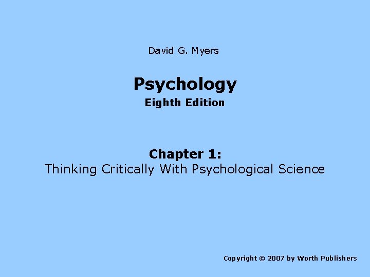 David G. Myers Psychology Eighth Edition Chapter 1: Thinking Critically With Psychological Science Copyright